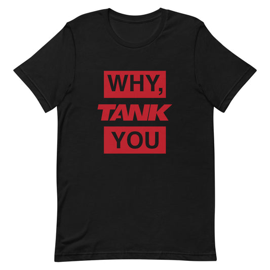 WHY, TANK YOU Unisex T-Shirt